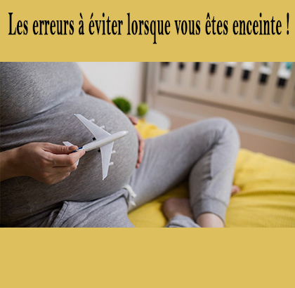 Les erreurs à éviter lorsque vous êtes enceinte !