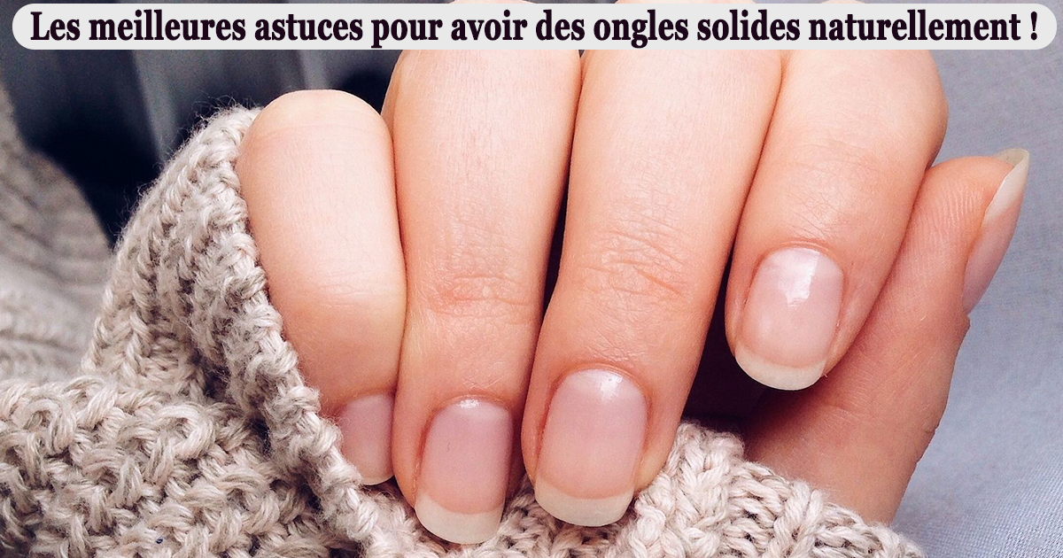 Les meilleures astuces pour avoir des ongles solides naturellement