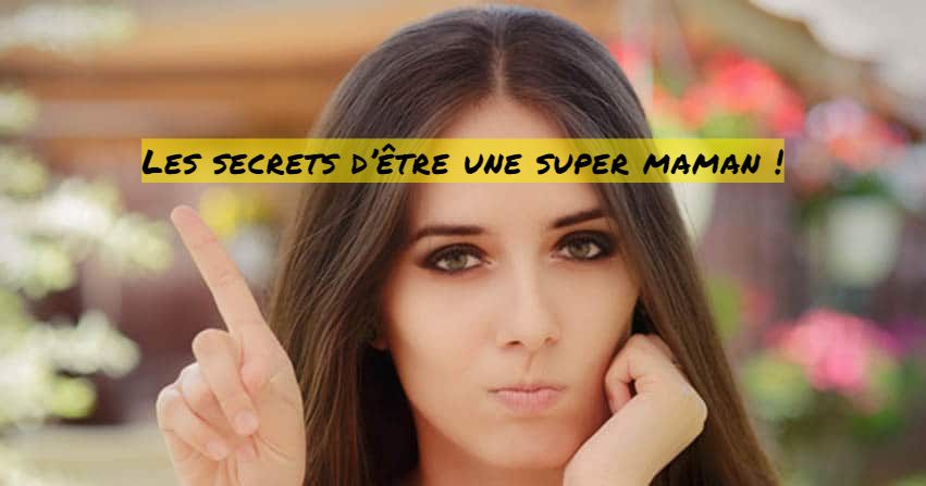 Comment être une super maman Les secrets d’être une super maman !