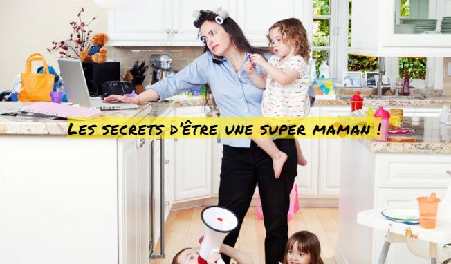 Les secrets d’être une super maman Les secrets d’être une super maman !