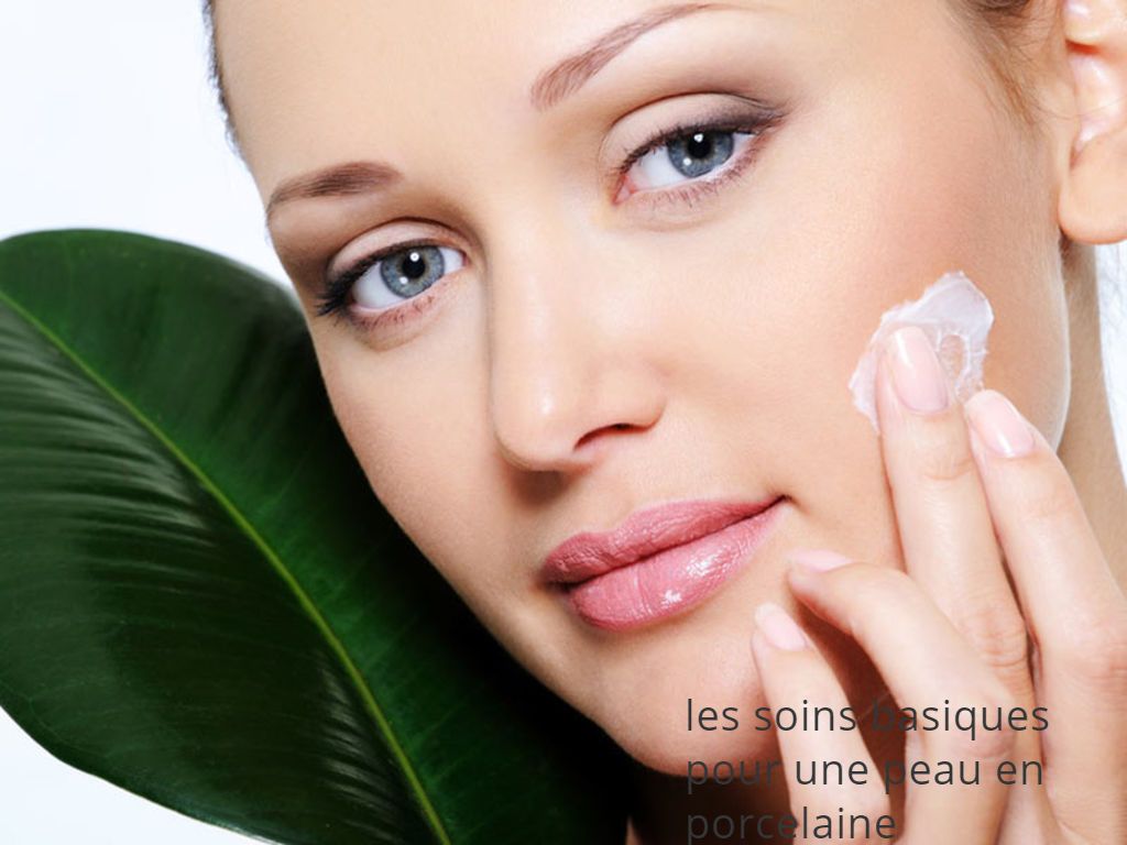 Pour une peau en porcelaine les soins basiques pour une peau en porcelaine
