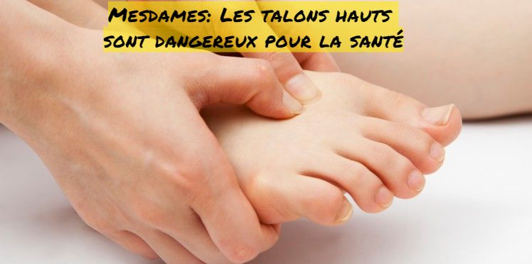 Les talons hauts Mesdames: Les talons hauts sont dangereux pour la santé!