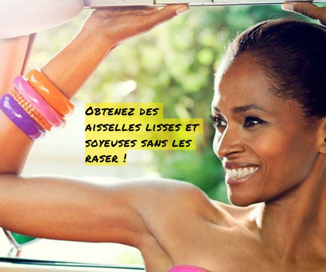 Comment obtenir des aisselles lisses Obtenez des aisselles lisses et soyeuses sans les raser !