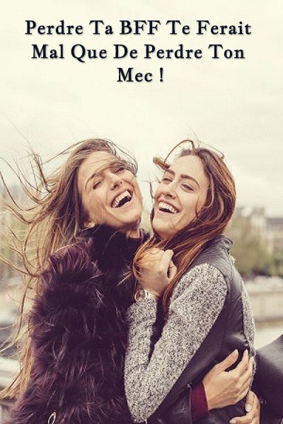 Perdre ta BFF te ferait mal que de perdre ton mec Perdre Ta BFF Te Ferait Mal Que De Perdre Ton Mec !