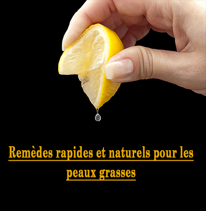 Remèdes rapides et naturels pour les peaux grasses 