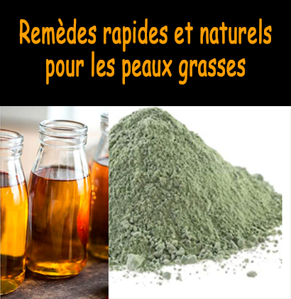 Remèdes rapides et naturels pour les peaux grasses 