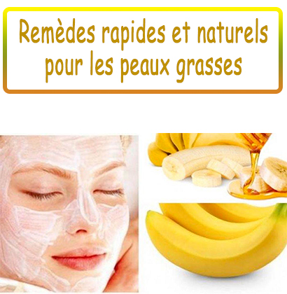 Remèdes rapides et naturels pour les peaux grasses 