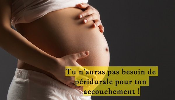Tu n'auras pas besoin de péridurale pour ton accouchement !