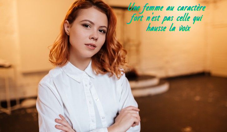 Une femme au caractère fort n'est pas celle qui hausse la voix