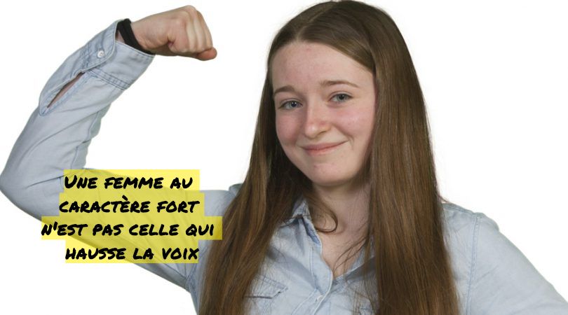 Une femme au caractère fort n'est pas celle qui hausse la voix