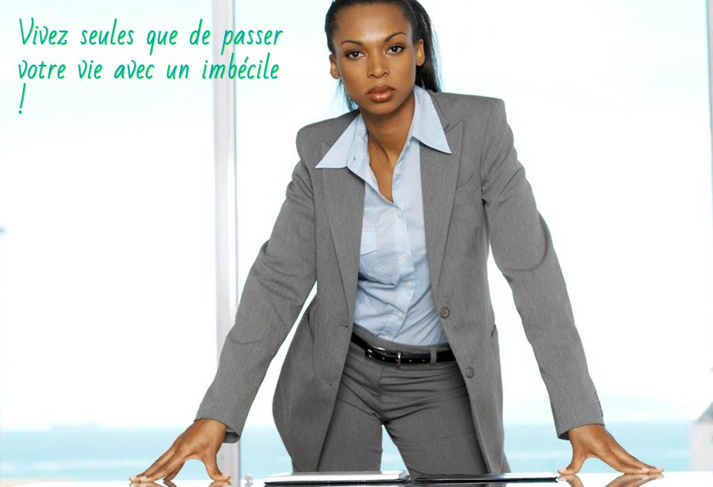 Une femme indépendante Vivez seules que de passer votre vie avec un imbécile !