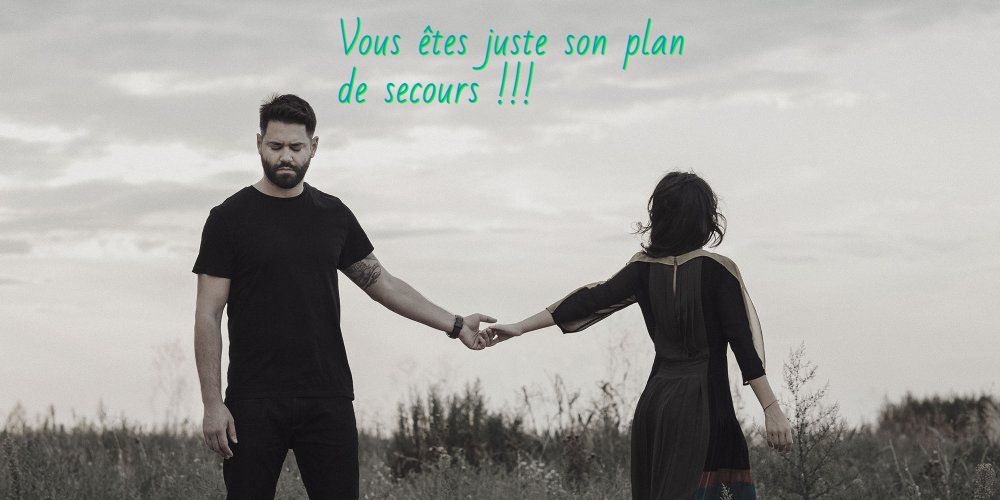 Il garde ses sentiments ambigus Vous êtes juste son plan de secours !!!