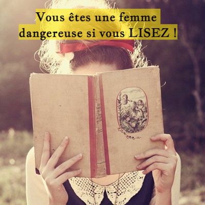 Vous êtes une femme dangereuse si vous LISEZ !