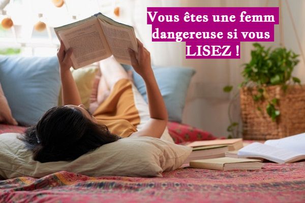 Vous êtes une femme dangereuse si vous LISEZ !