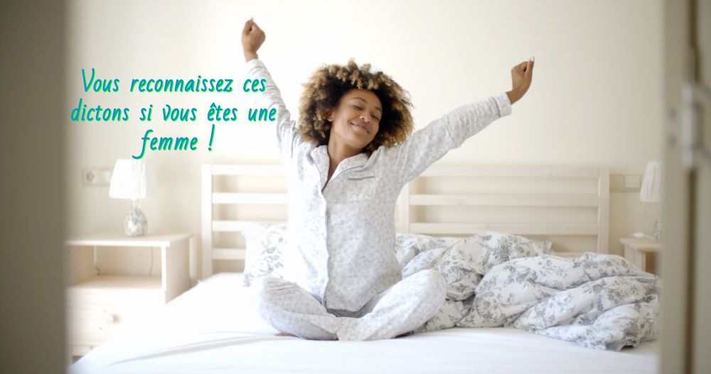 les dictons les plus connus chez les femmes Vous reconnaissez ces dictons si vous êtes une femme !