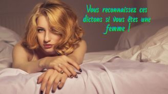 Les fameux dictons Vous reconnaissez ces dictons si vous êtes une femme !